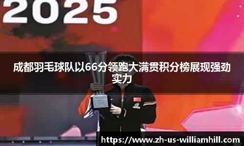 成都羽毛球队以66分领跑大满贯积分榜展现强劲实力